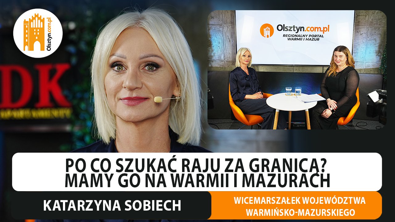 Artykuł: Po co szukać raju za granicą? Wicemarszałek województwa, Katarzyna Sobiech stawia na Warmię i Mazury [WIDEO]