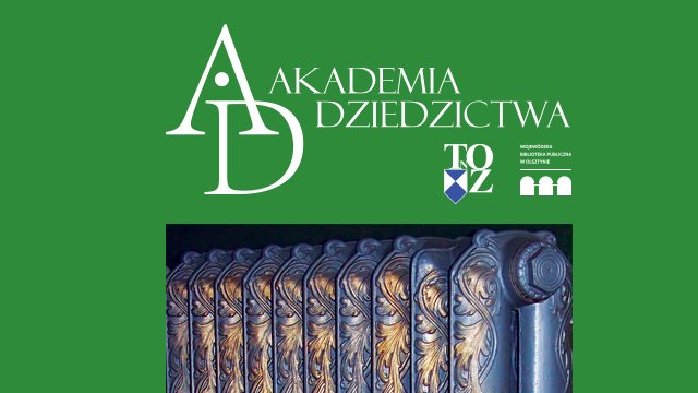 Akademia Dziedzictwa. Od hypocaustum do centralnego ogrzewania. Ciepło w domach Olsztynian. - Olsztyn