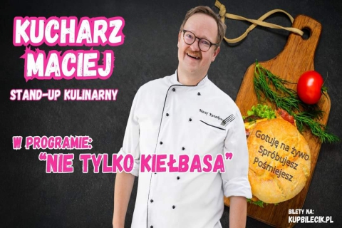 Kucharz Maciej – kulinarny stand-up „Nie tylko kiełbasa”